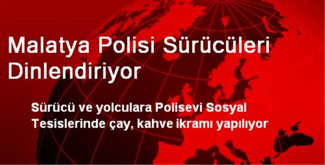 Malatya Polisi Sürücüleri Dinlendiriyor