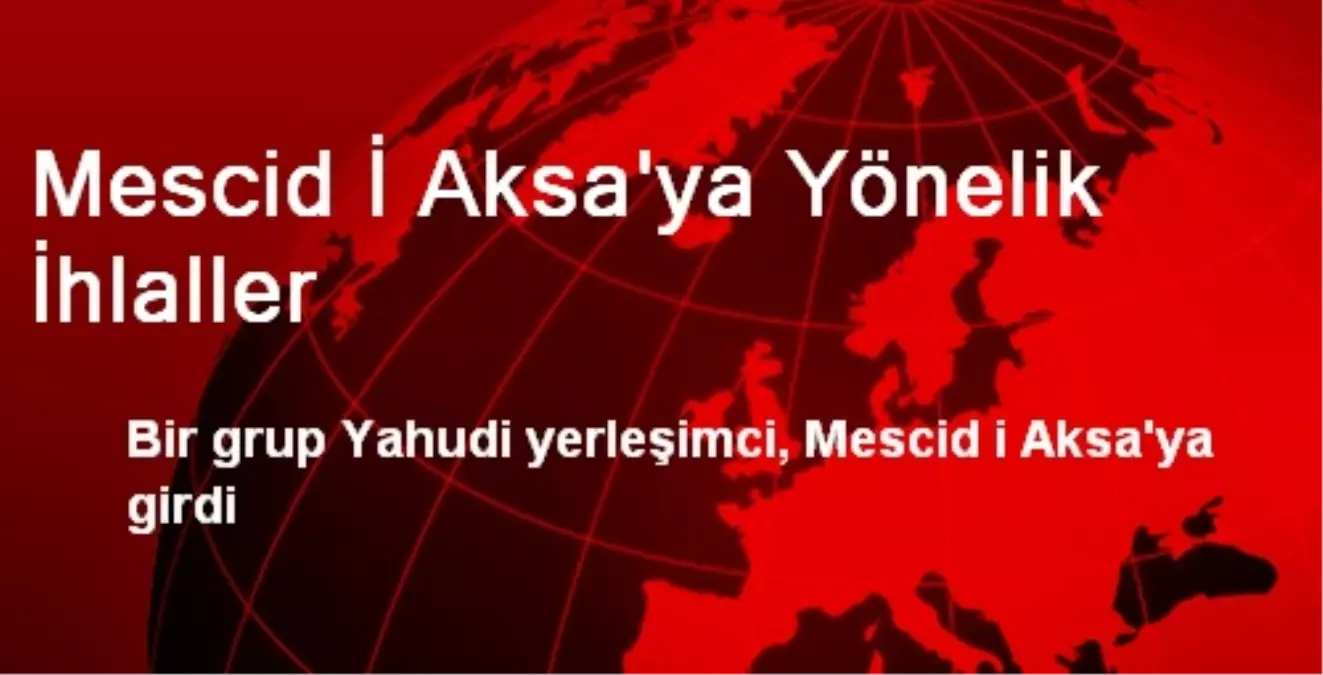 Mescid İ Aksa\'ya Yönelik İhlaller