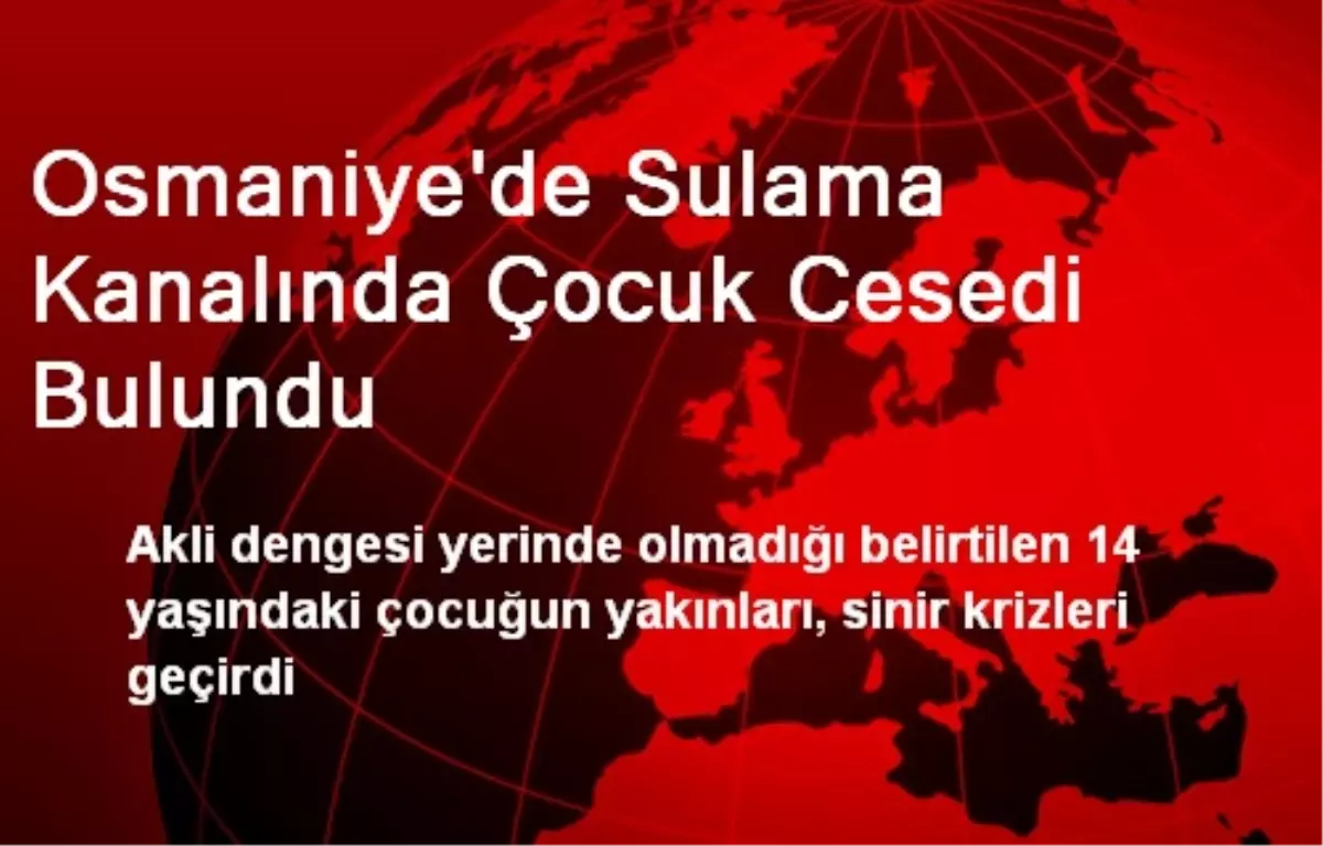 Osmaniye\'de Sulama Kanalında Çocuk Cesedi Bulundu