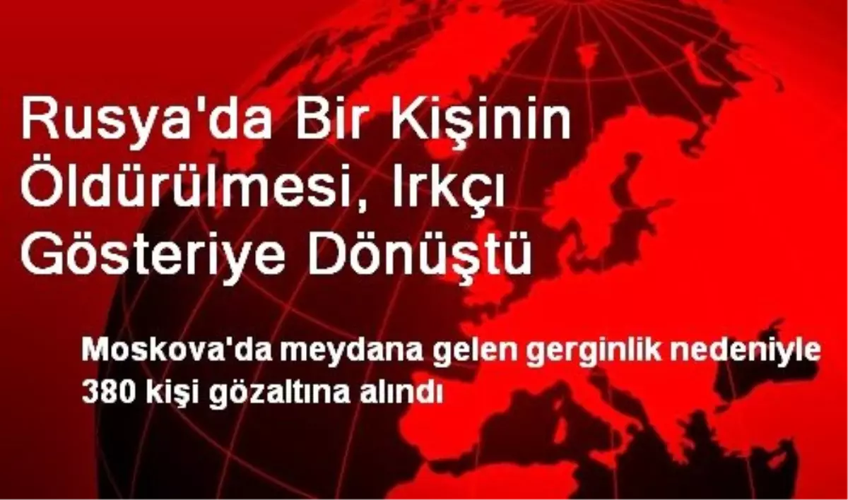 Rusya\'da Bir Kişinin Öldürülmesi, Irkçı Gösteriye Dönüştü