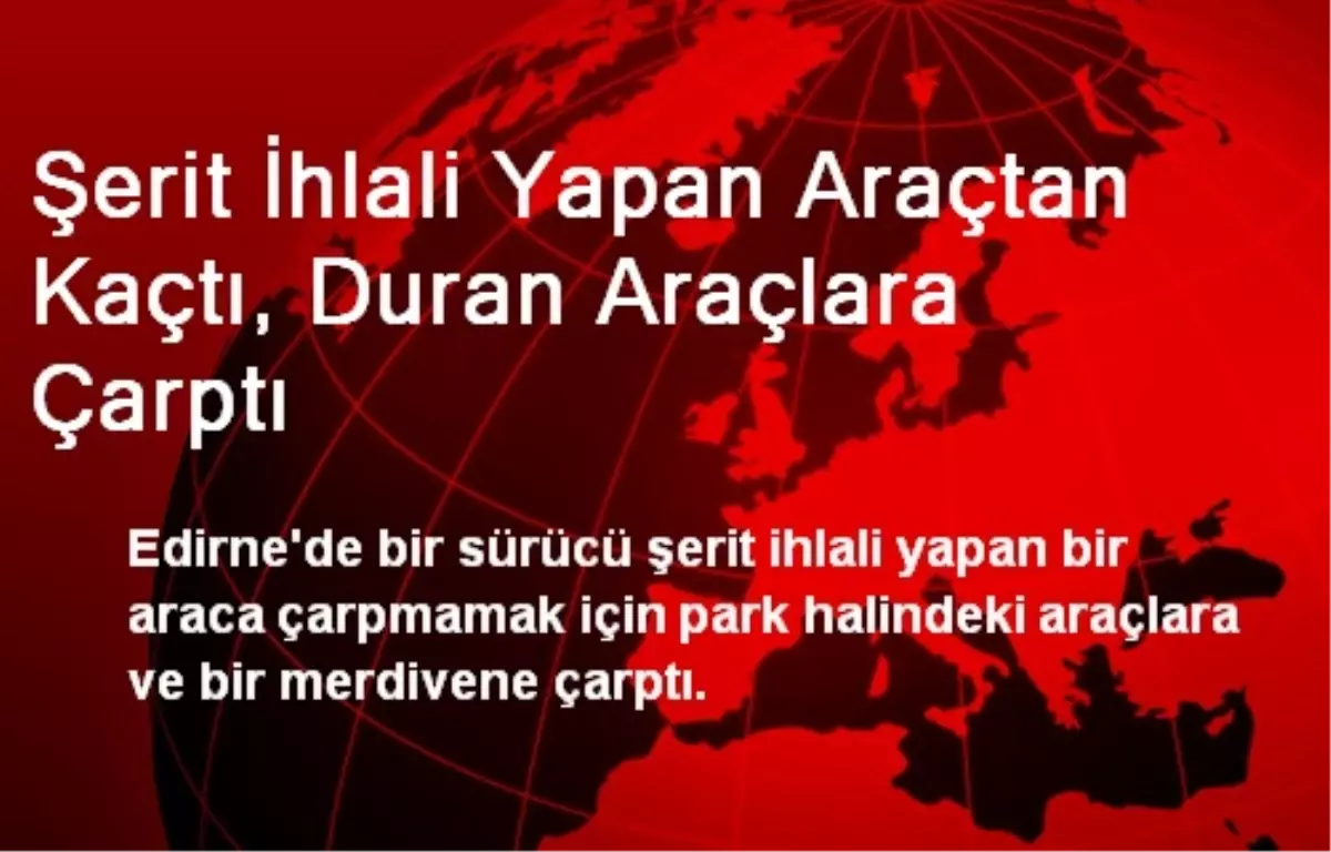 Şerit İhlali Yapan Araçtan Kaçtı, Duran Araçlara Çarptı