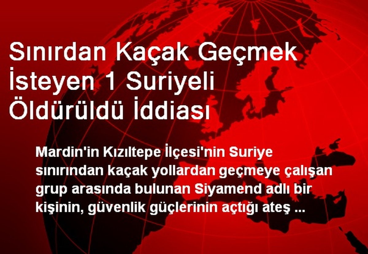 Sınırdan Kaçak Geçmek İsteyen 1 Suriyeli Öldürüldü İddiası