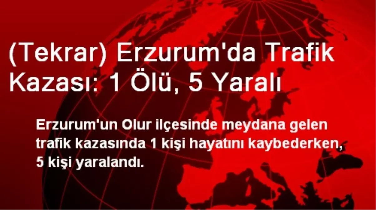 (Tekrar) Erzurum\'da Trafik Kazası: 1 Ölü, 5 Yaralı