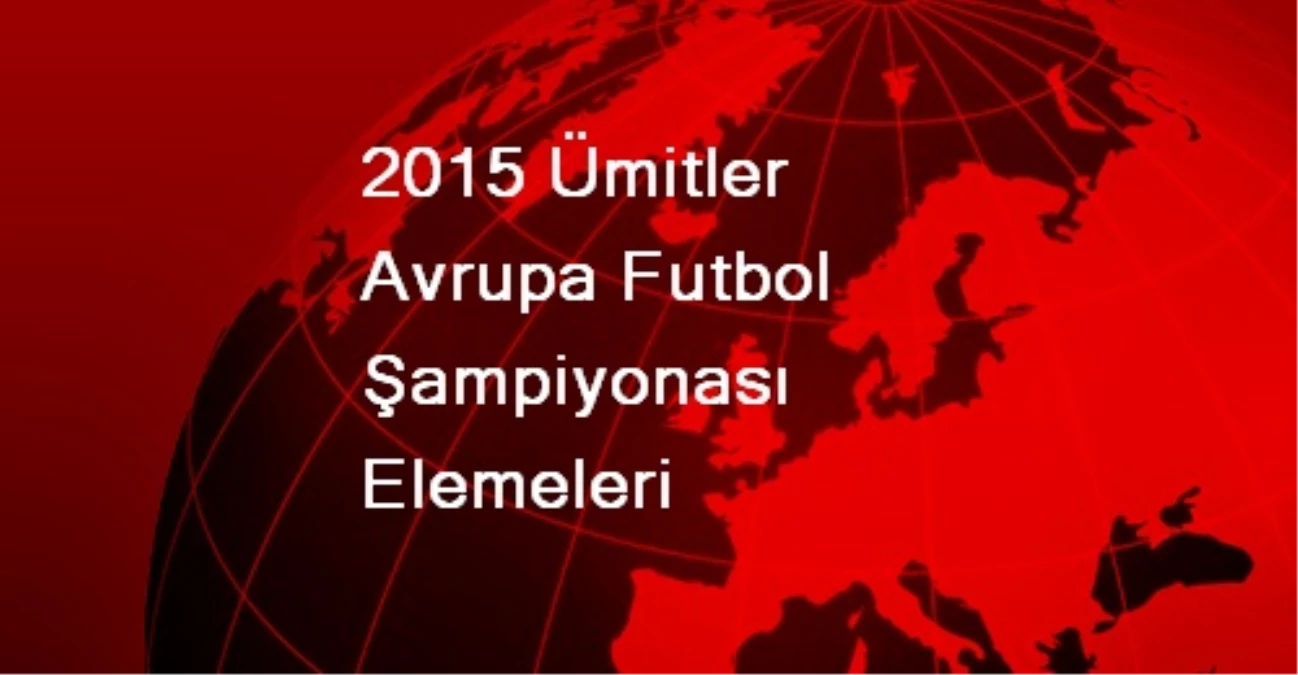 2015 Ümitler Avrupa Futbol Şampiyonası Elemeleri