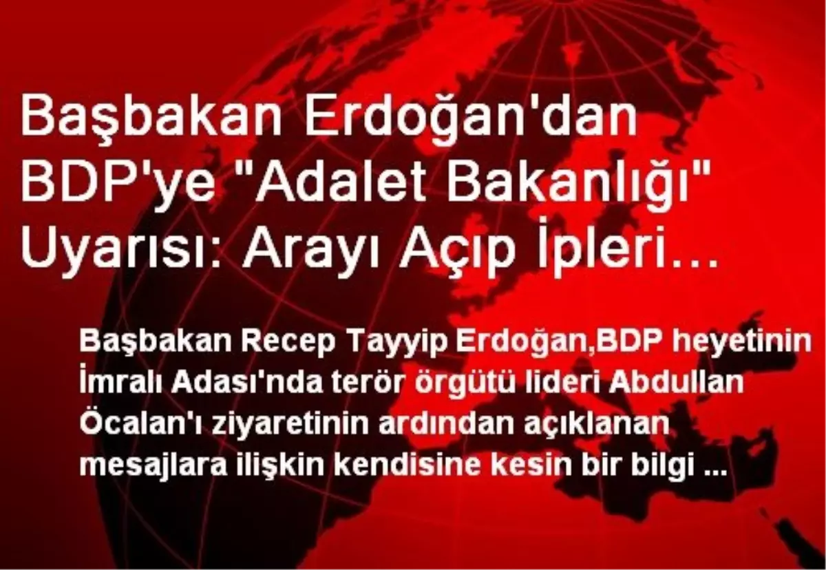 Başbakan Erdoğan\'dan BDP\'ye "Adalet Bakanlığı" Uyarısı: Arayı Açıp İpleri Koparmayın