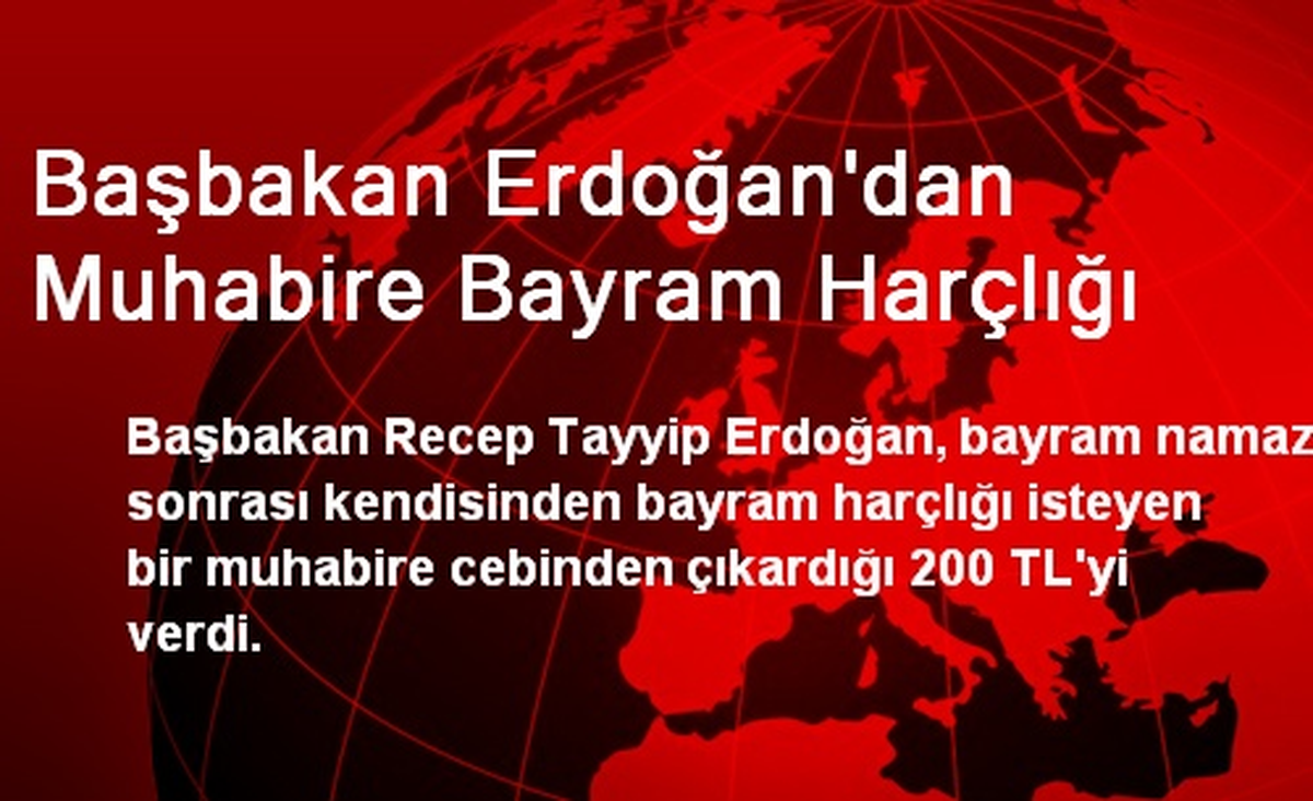 Başbakan Erdoğan\'dan Muhabire Bayram Harçlığı