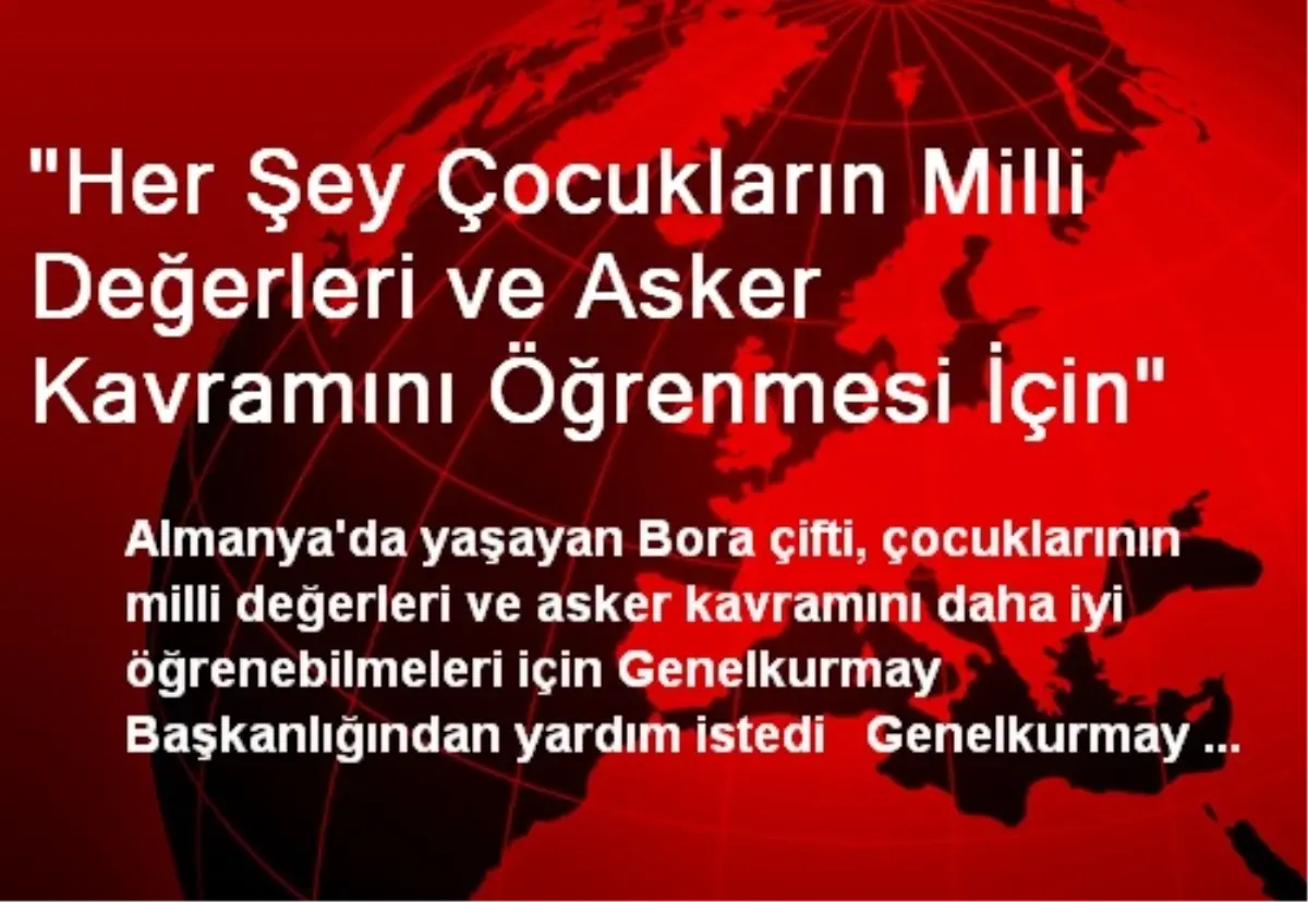 "Her Şey Çocukların Milli Değerleri ve Asker Kavramını Öğrenmesi İçin"