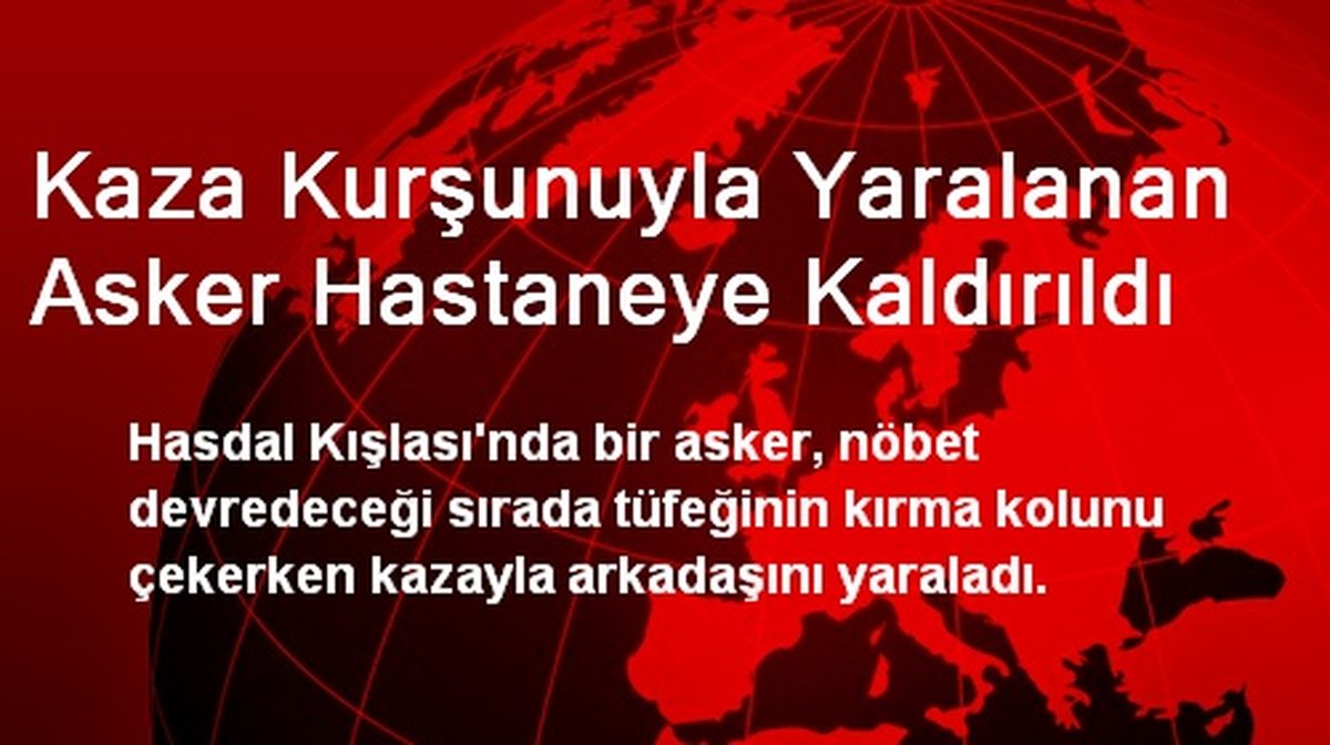 Kaza Kurşunuyla Yaralanan Asker Hastaneye Kaldırıldı