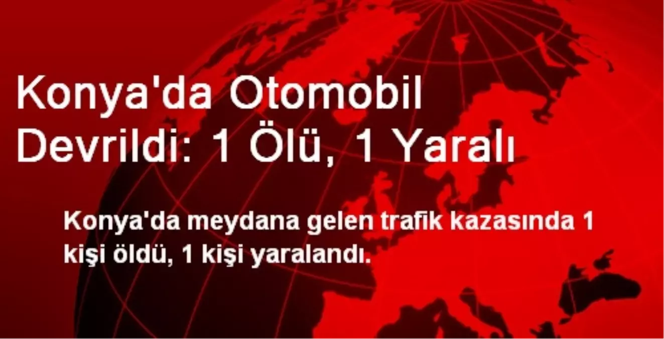 Konya\'da Otomobil Devrildi: 1 Ölü, 1 Yaralı