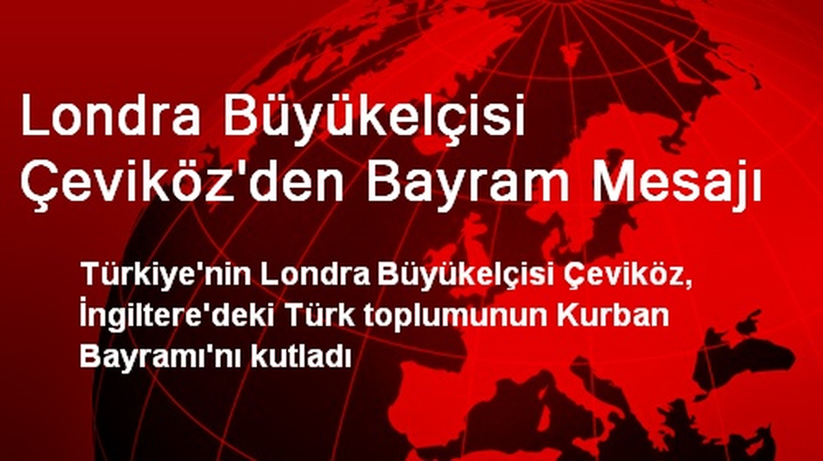 Londra Büyükelçisi Çeviköz\'den Bayram Mesajı