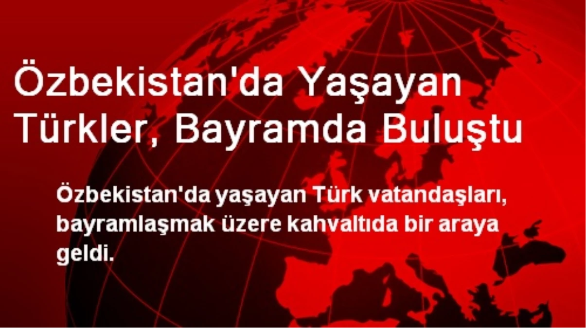 Özbekistan\'da Yaşayan Türkler, Bayramda Buluştu