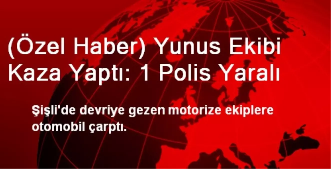 (Özel Haber) Yunus Ekibi Kaza Yaptı: 1 Polis Yaralı