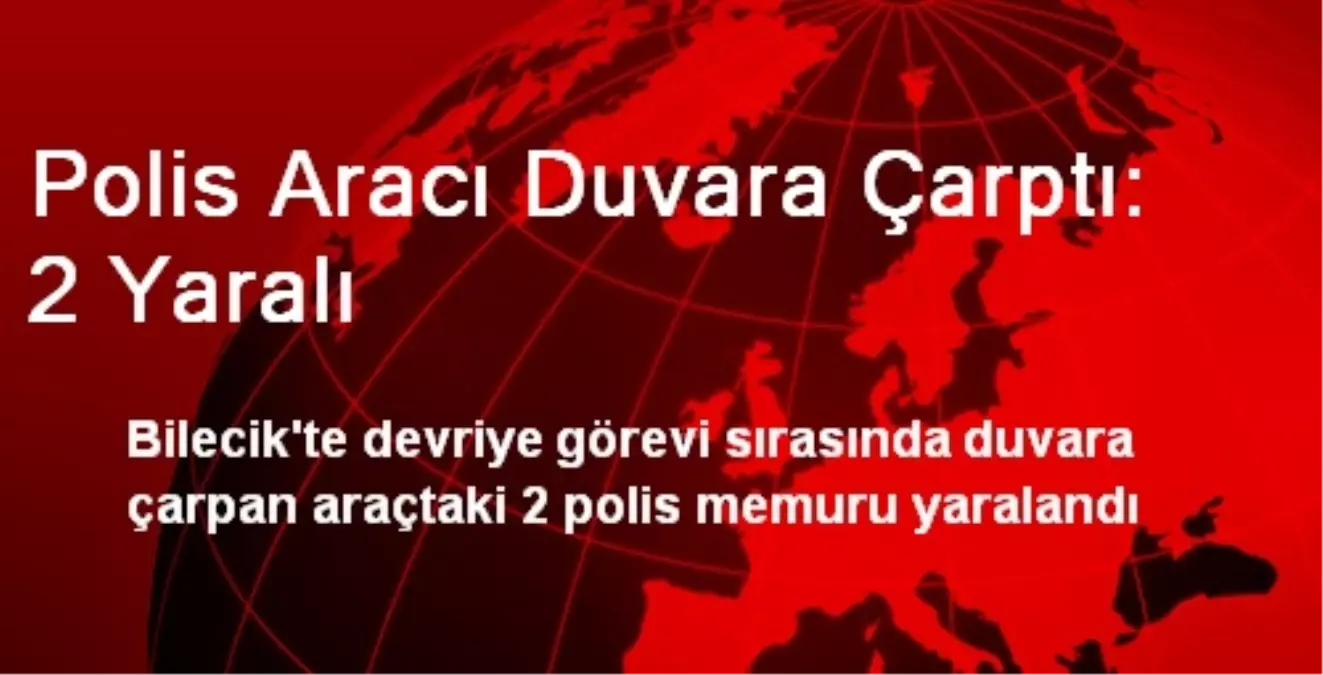 Polis Aracı Duvara Çarptı: 2 Yaralı