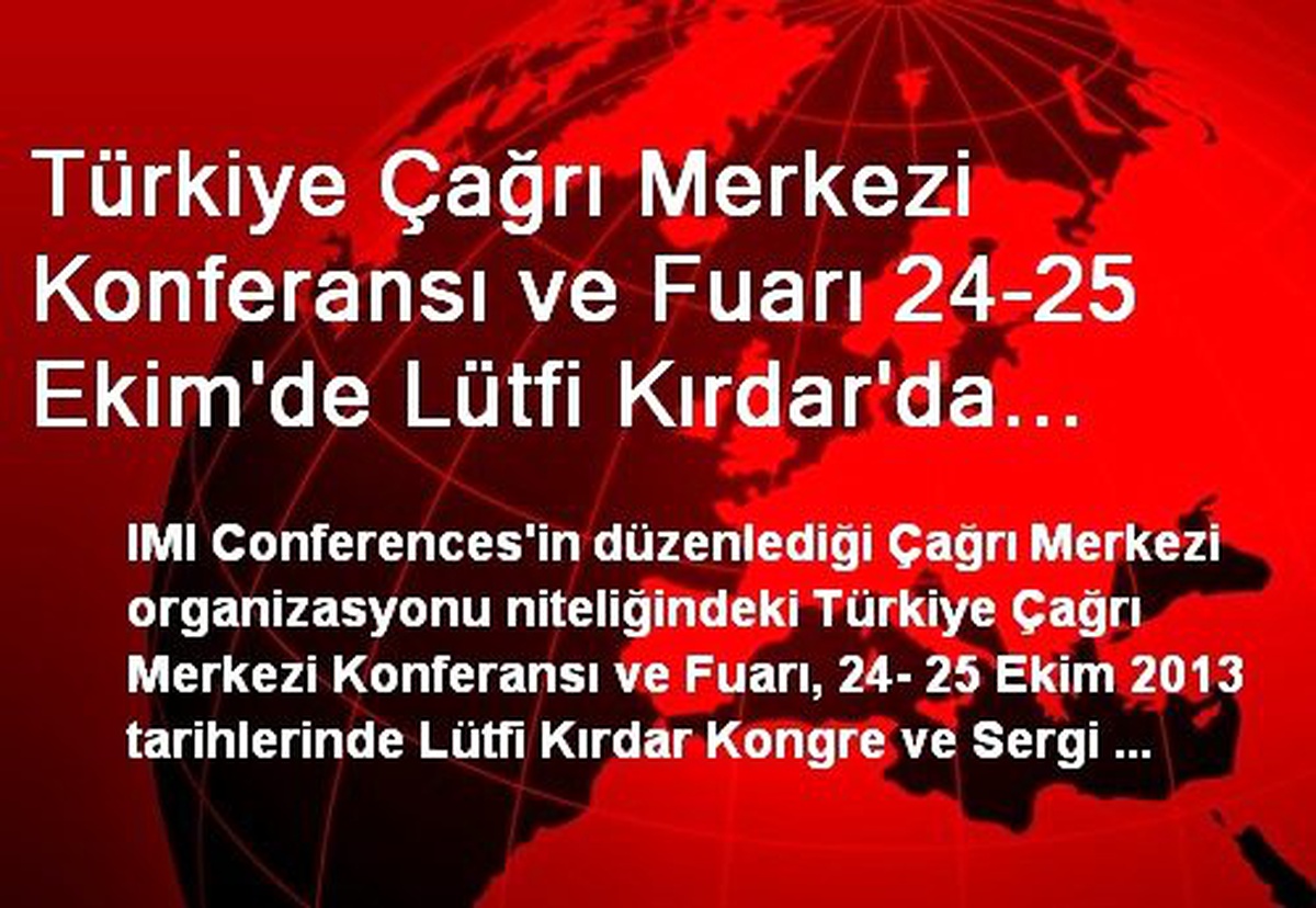 Türkiye Çağrı Merkezi Konferansı ve Fuarı 24-25 Ekim\'de Lütfi Kırdar\'da Gerçekleştirilecek