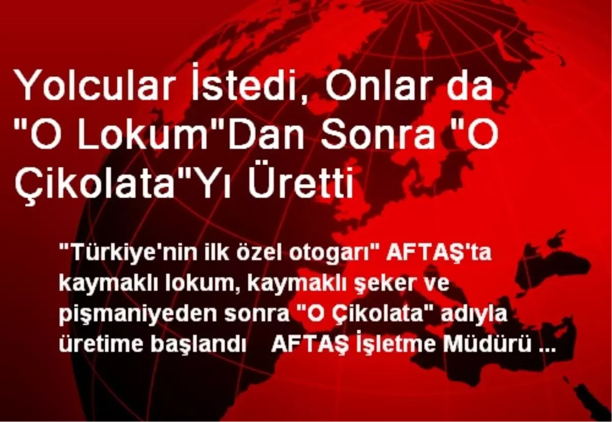 Yolcular İstedi, Onlar da "O Lokum"Dan Sonra "O Çikolata"Yı Üretti