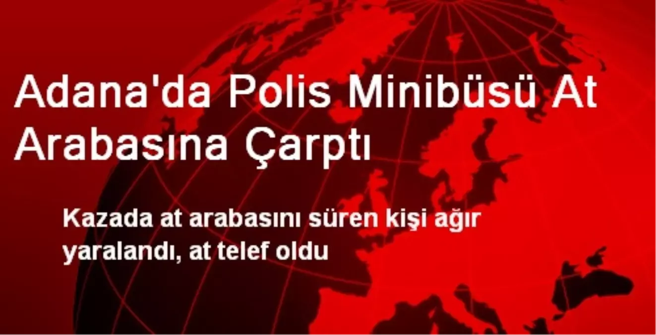 Adana\'da Polis Minibüsü At Arabasına Çarptı