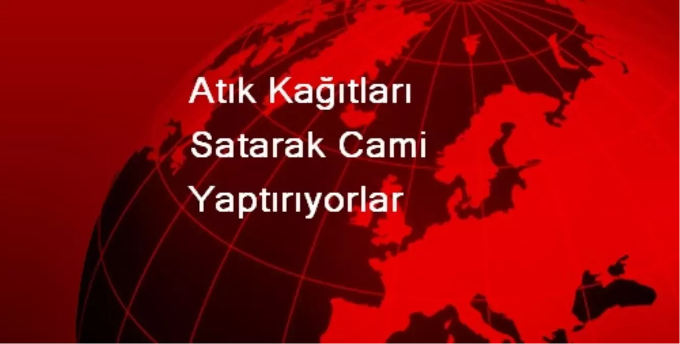 Atık Kağıtları Satarak Cami Yaptırıyorlar