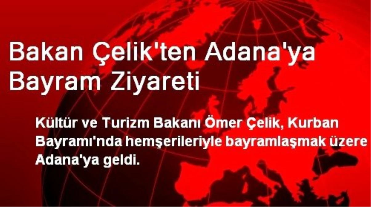 Bakan Çelik\'ten Adana\'ya Bayram Ziyareti