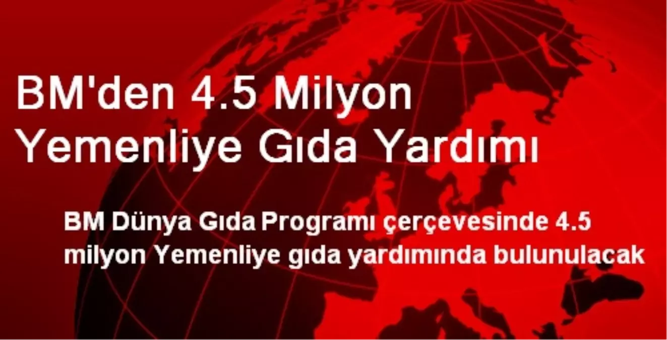 BM\'den 4.5 Milyon Yemenliye Gıda Yardımı