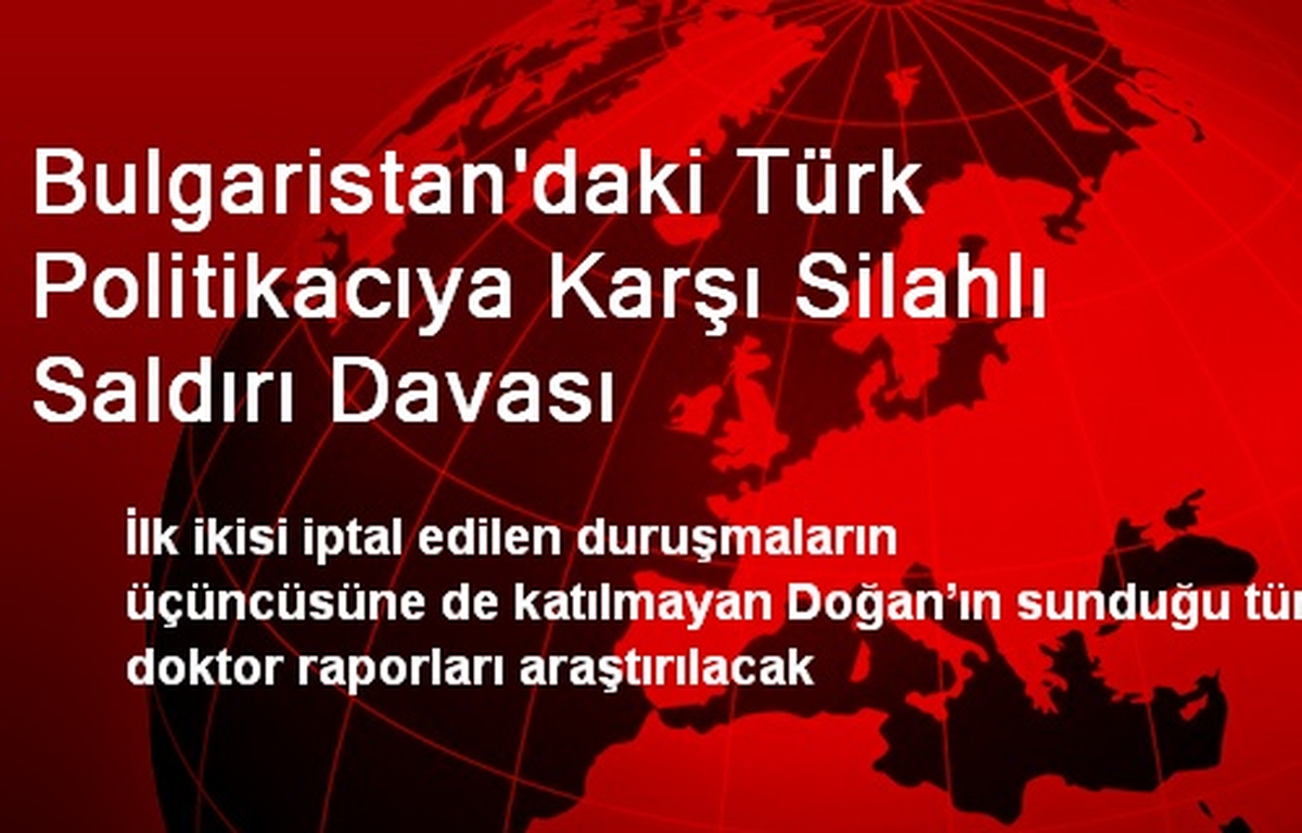 Bulgaristan\'daki Türk Politikacıya Karşı Silahlı Saldırı Davası