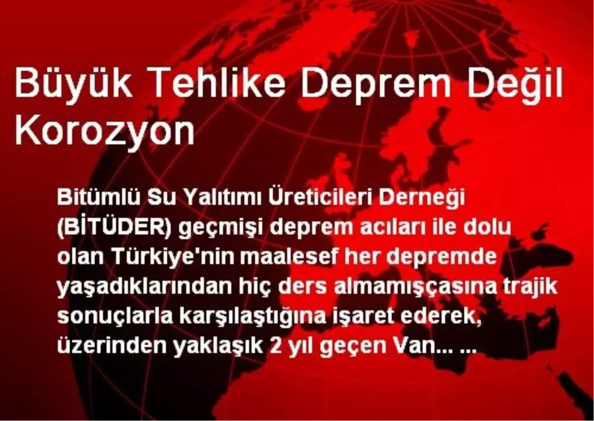 Büyük Tehlike Deprem Değil Korozyon