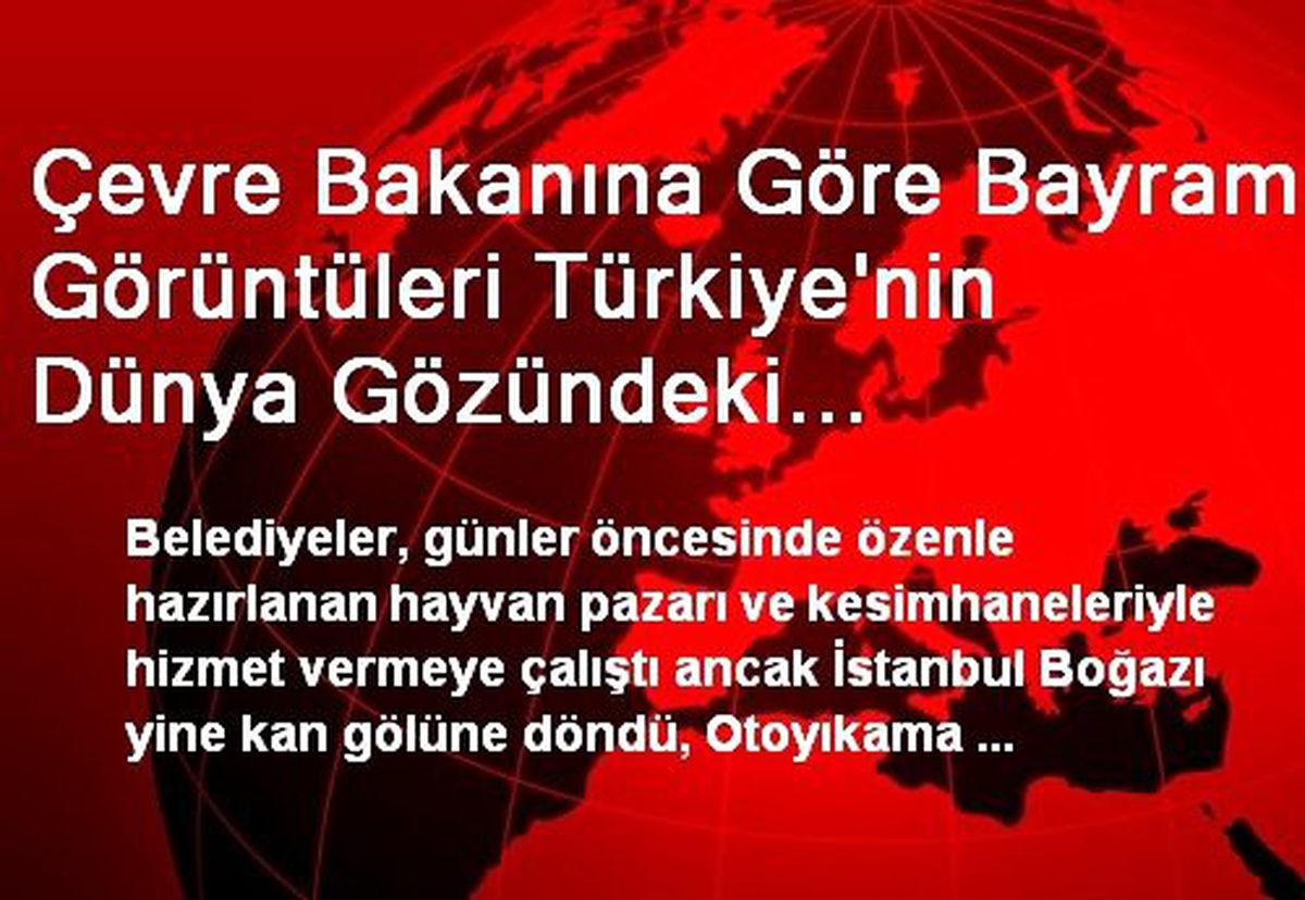 Çevre Bakanına Göre Bayram Görüntüleri Türkiye\'nin Dünya Gözündeki Fotoğrafını Değiştirecek