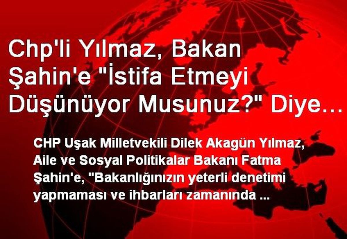 Chp\'li Yılmaz, Bakan Şahin\'e "İstifa Etmeyi Düşünüyor Musunuz?" Diye Sordu