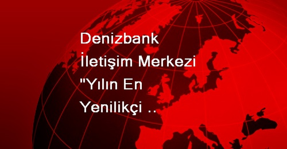 Denizbank İletişim Merkezi Ödül Aldı