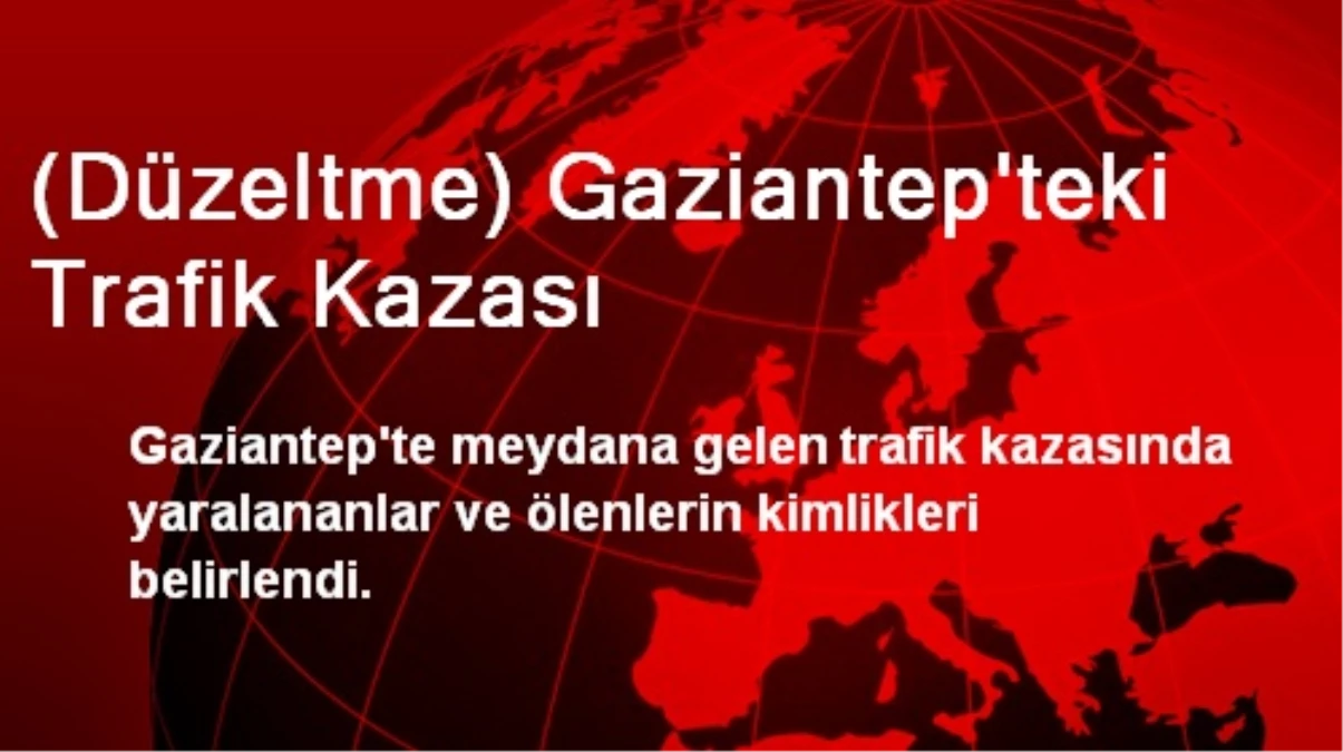 (Düzeltme) Gaziantep\'teki Trafik Kazası