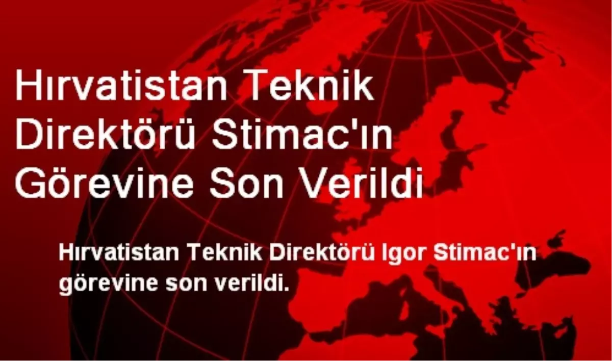 Hırvatistan Teknik Direktörü Stimac\'ın Görevine Son Verildi