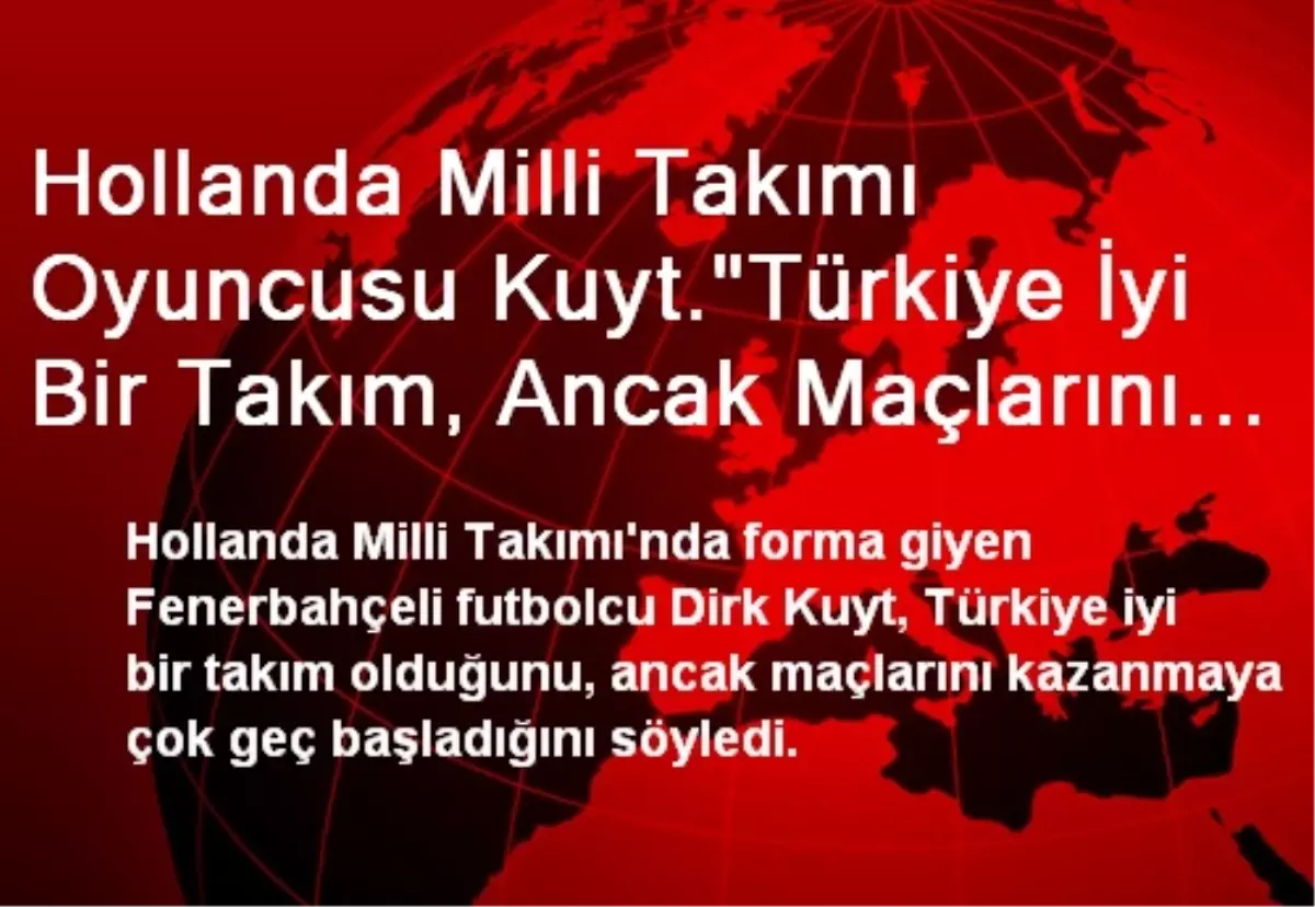 Hollanda Milli Takımı Oyuncusu Kuyt."Türkiye İyi Bir Takım, Ancak Maçlarını Kazanmaya Çok Geç...