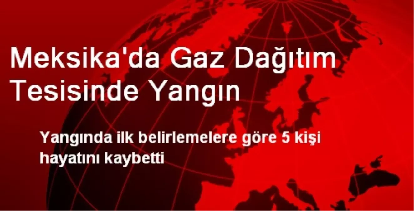 Meksika\'da Gaz Dağıtım Tesisinde Yangın