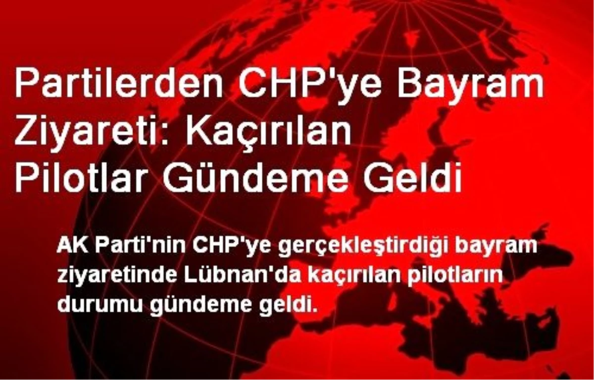 Partilerden CHP\'ye Bayram Ziyareti: Kaçırılan Pilotlar Gündeme Geldi