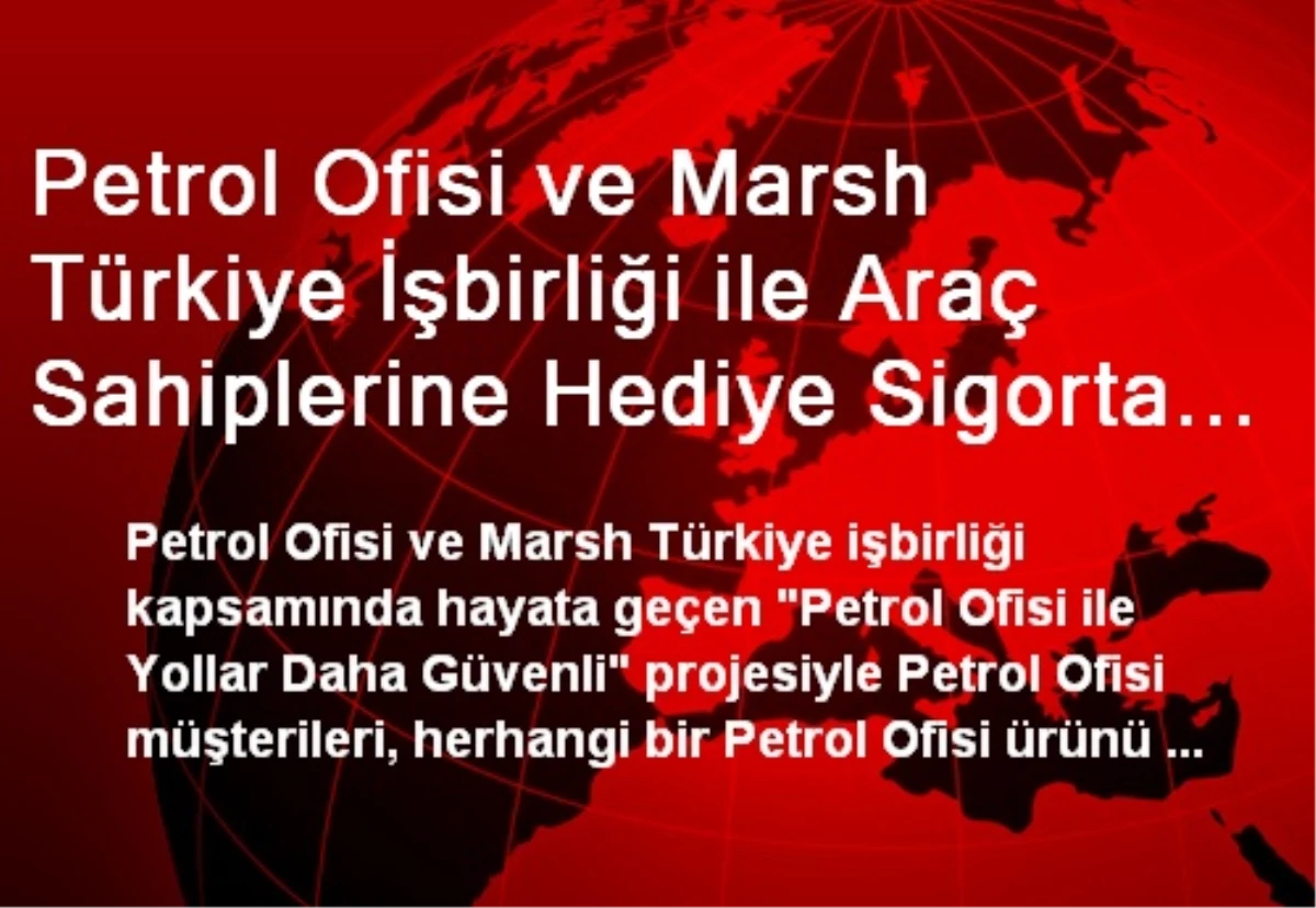 Petrol Ofisi ve Marsh Türkiye İşbirliği ile Araç Sahiplerine Hediye Sigorta Fırsatı