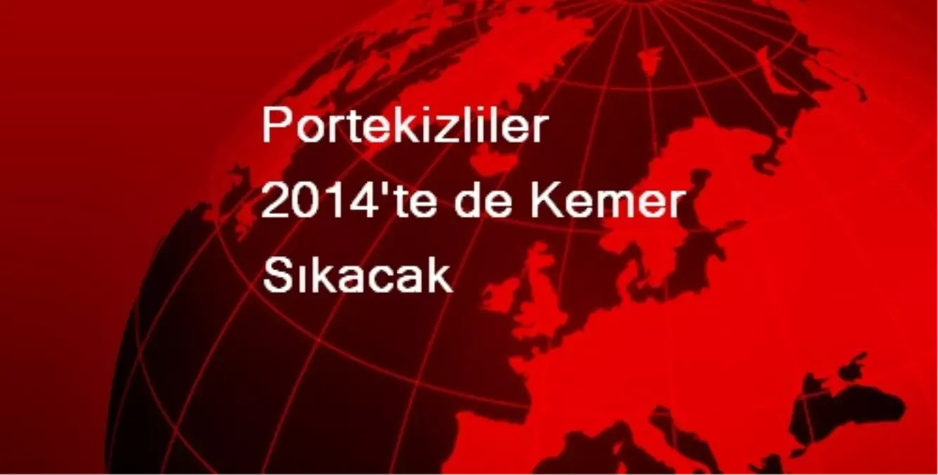 Portekizliler 2014\'te de Kemer Sıkacak