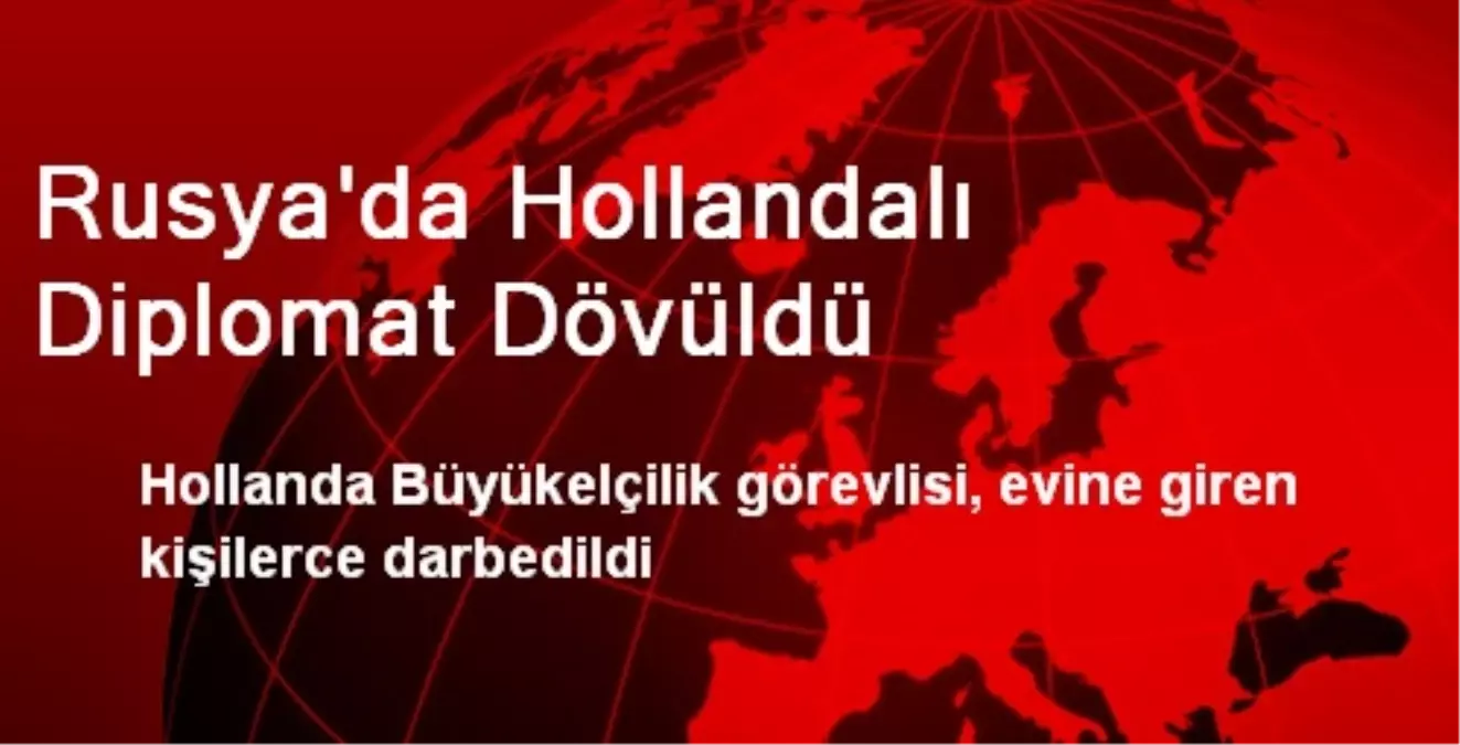 Rusya\'da Hollandalı Diplomat Dövüldü