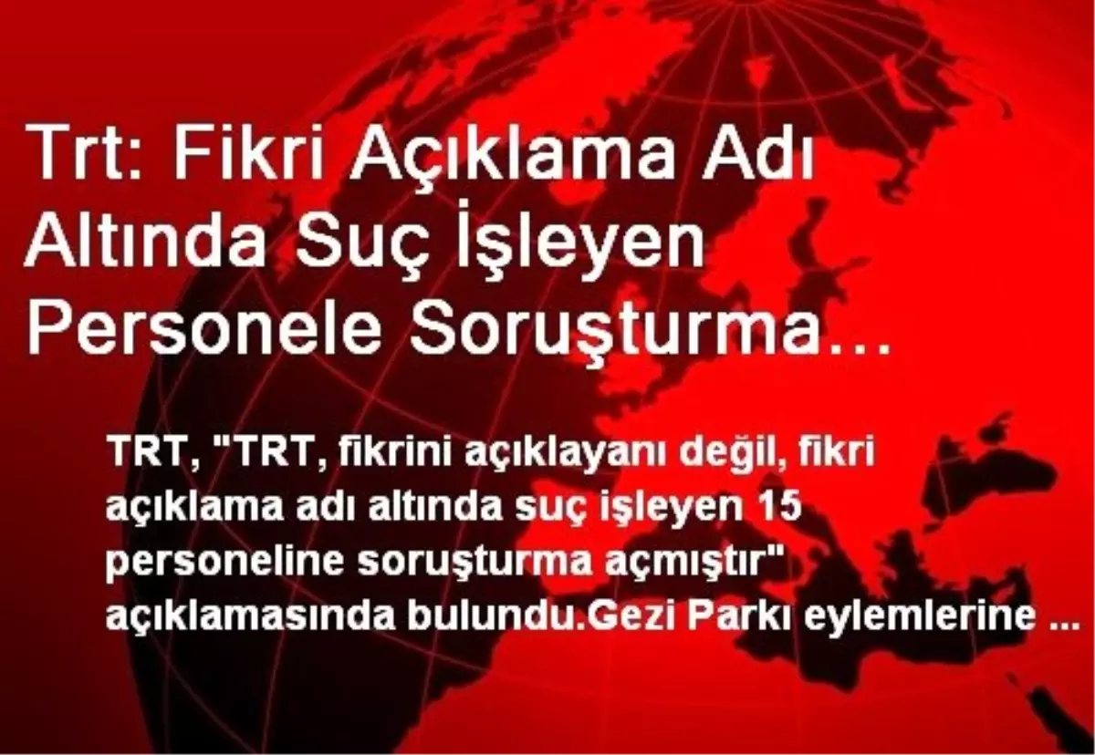 Trt: Fikri Açıklama Adı Altında Suç İşleyen Personele Soruşturma Açıldı