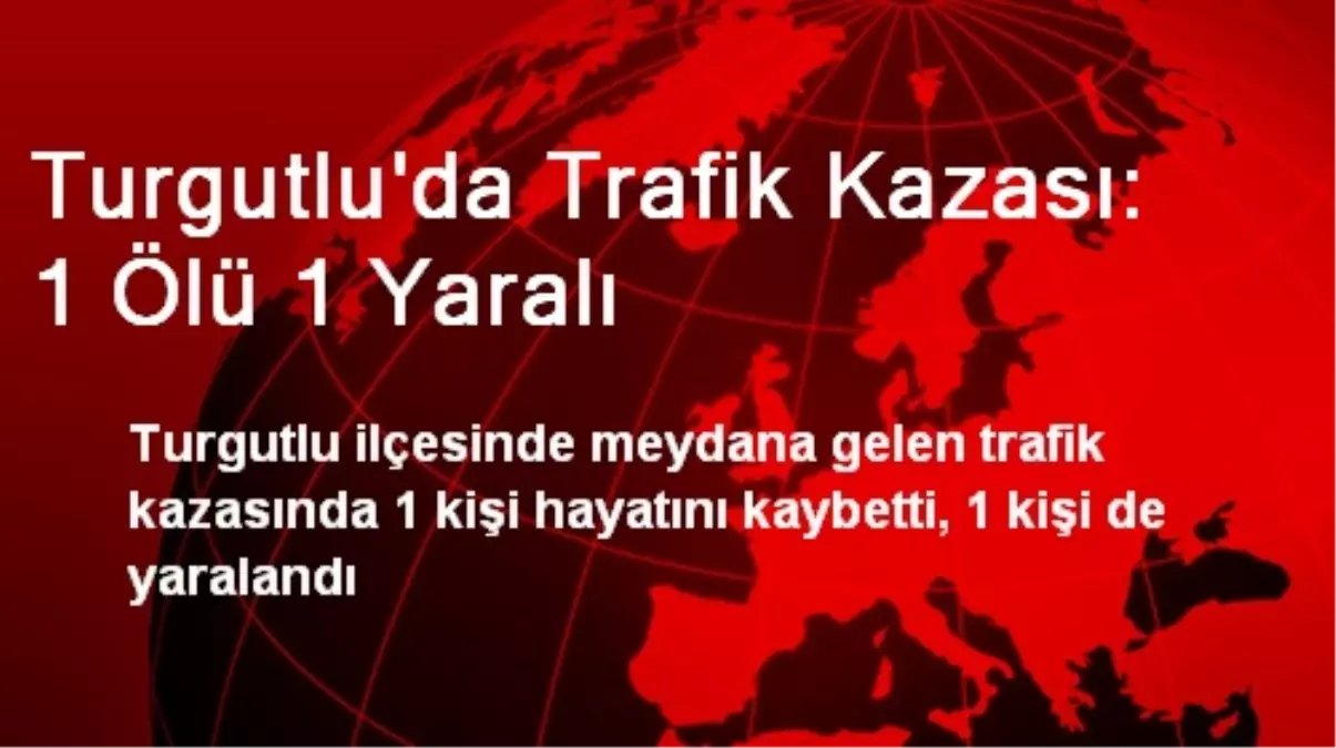 Turgutlu\'da Trafik Kazası: 1 Ölü 1 Yaralı