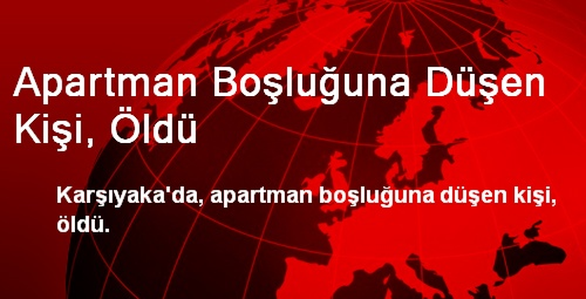 Apartman Boşluğuna Düşen Kişi, Öldü
