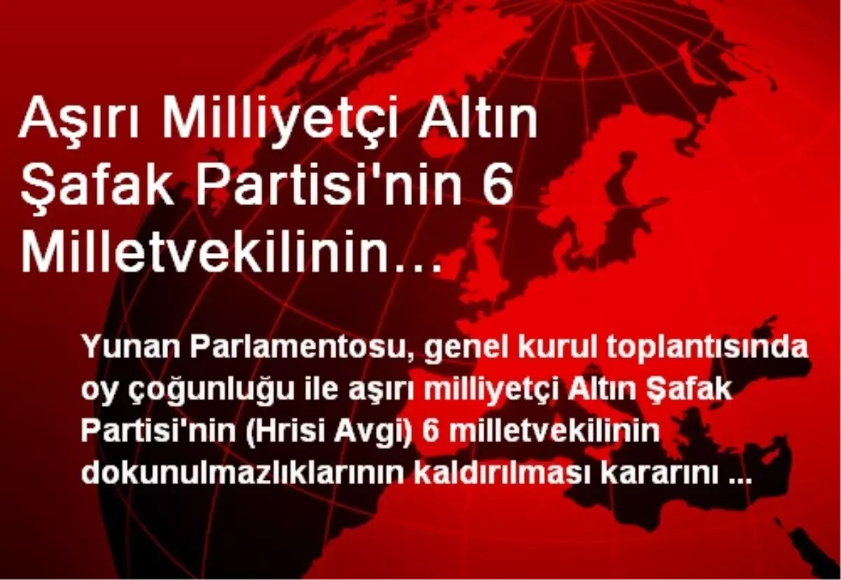 Aşırı Milliyetçi Altın Şafak Partisi\'nin 6 Milletvekilinin Dokunulmazlığı Kaldırıldı