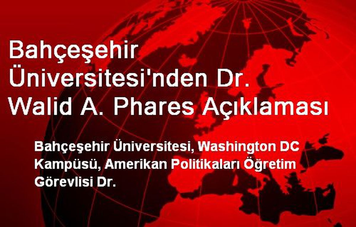 Bahçeşehir Üniversitesi\'nden Dr. Walid A. Phares Açıklaması