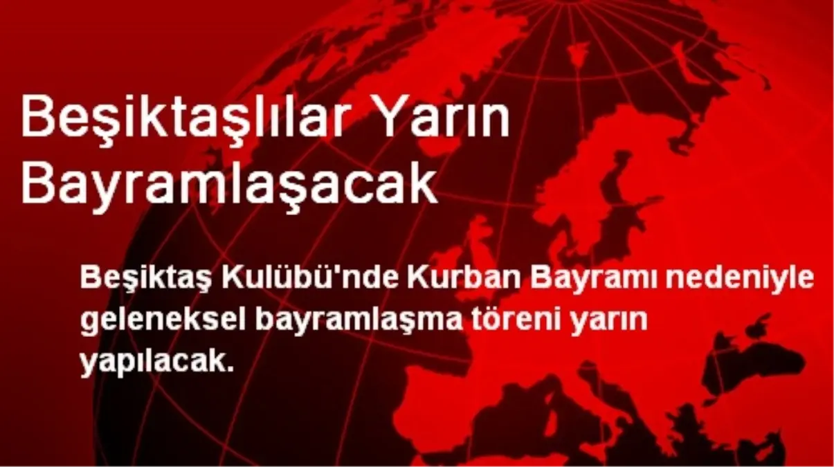 Beşiktaşlılar Yarın Bayramlaşacak