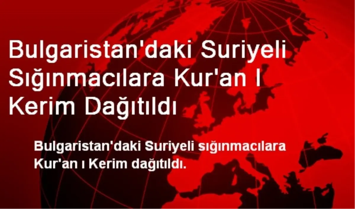 Bulgaristan\'daki Suriyeli Sığınmacılara Kur\'an I Kerim Dağıtıldı