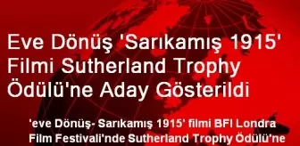 Eve Dönüş 'Sarıkamış 1915' Filmi Sutherland Trophy Ödülü'ne Aday Gösterildi