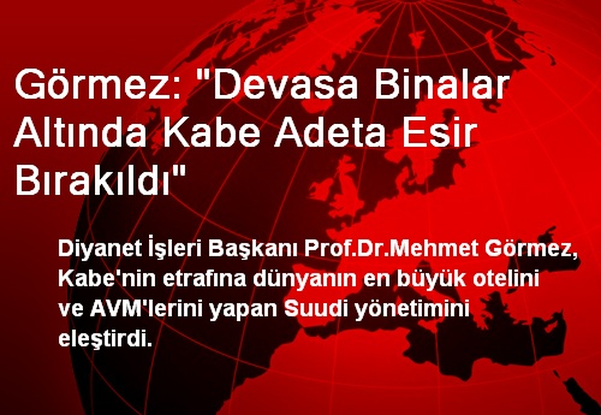 Görmez: "Devasa Binalar Altında Kabe Adeta Esir Bırakıldı"