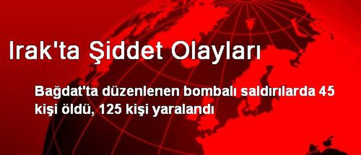 Irak\'ta Şiddet Olayları: 45 Ölü