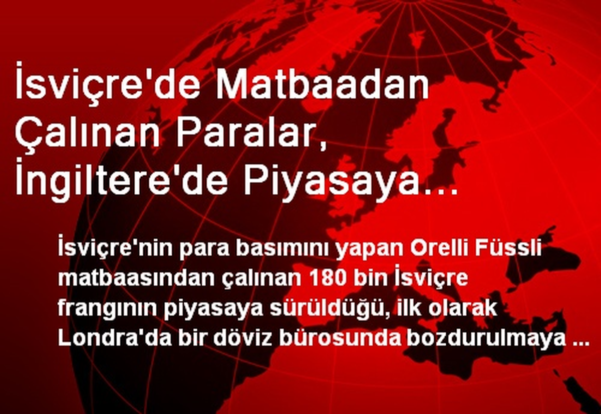 İsviçre\'de Matbaadan Çalınan Paralar, İngiltere\'de Piyasaya Sürülmek İstendi