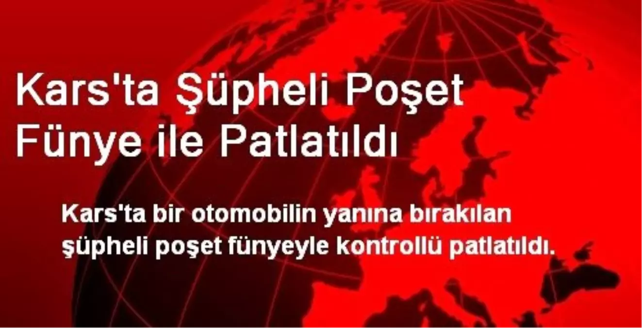 Kars\'ta Şüpheli Poşet Fünye ile Patlatıldı