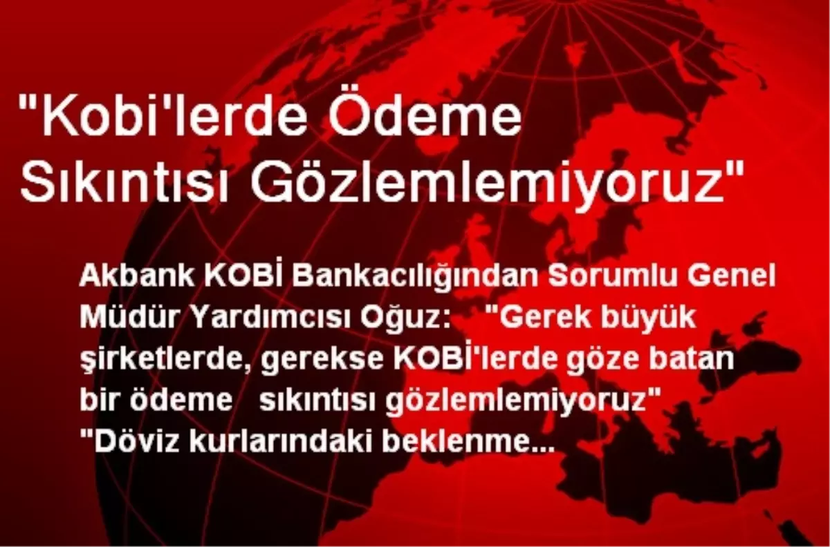 "Kobi\'lerde Ödeme Sıkıntısı Gözlemlemiyoruz"