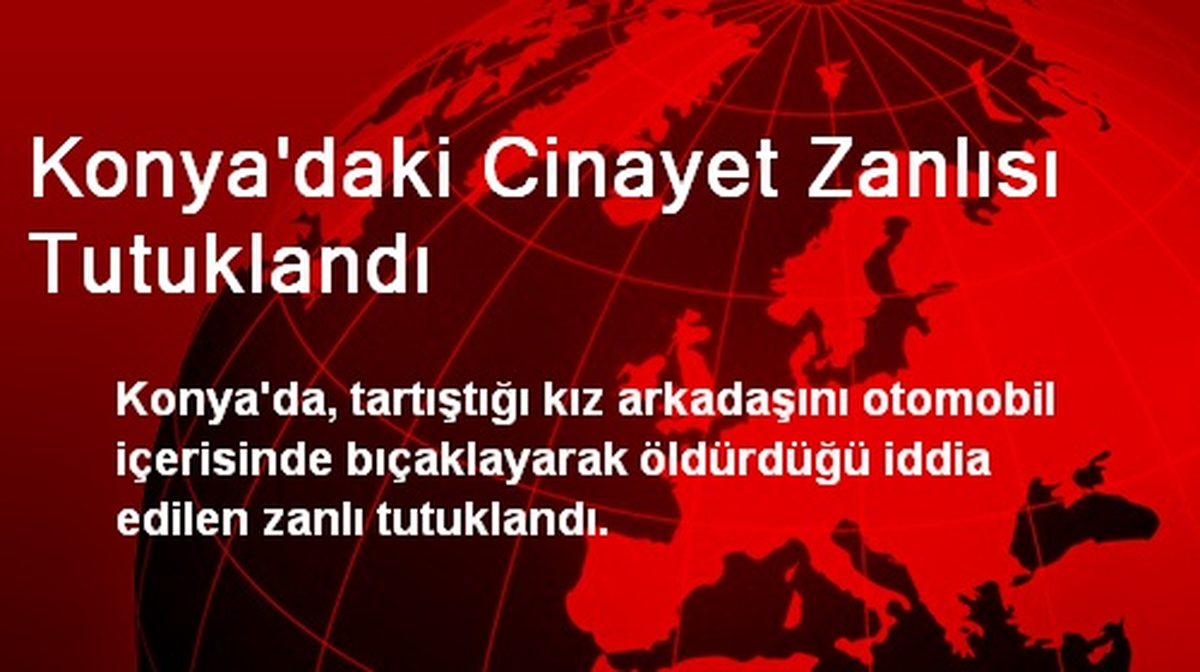 Konya\'daki Cinayet Zanlısı Tutuklandı